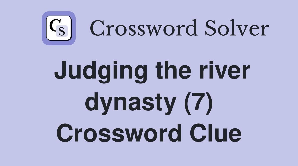 Judging the river dynasty (7) Crossword Clue