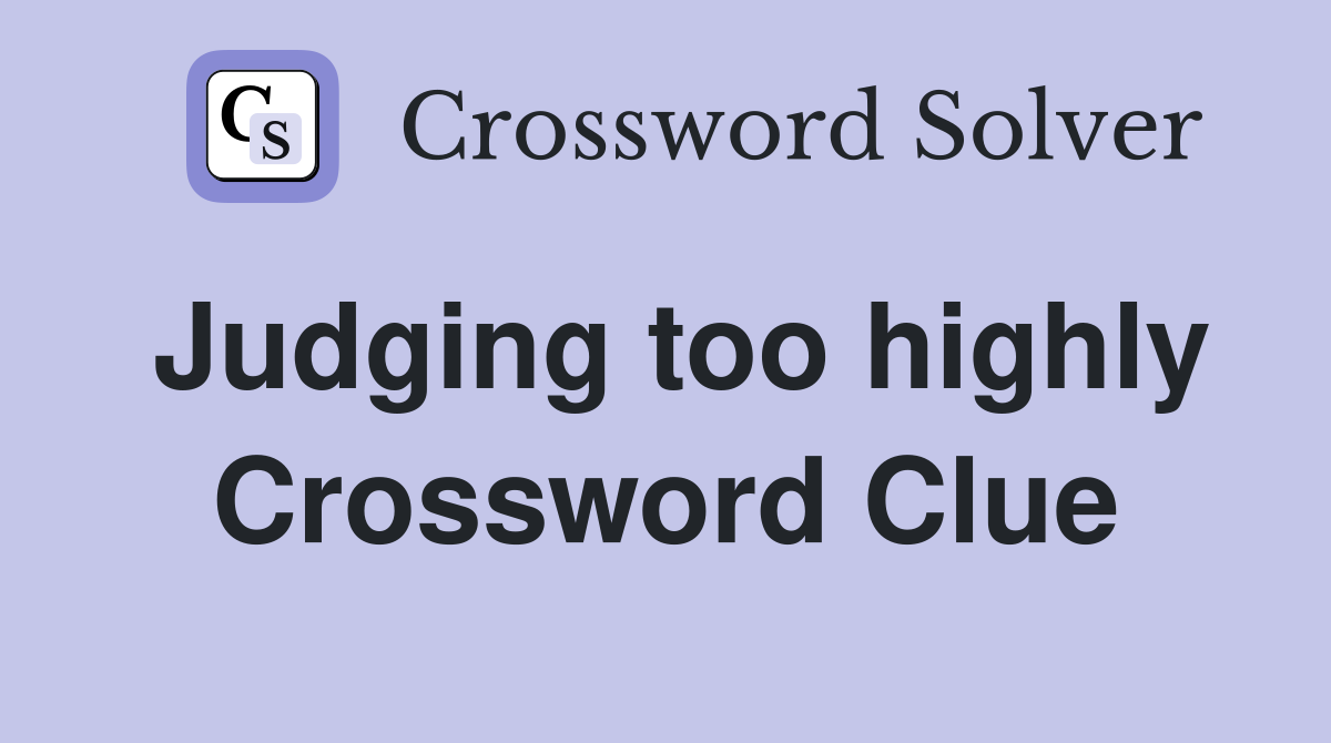 Judging too highly Crossword Clue