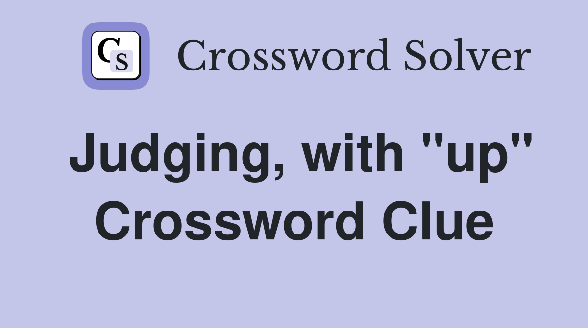 Judging, with "up" Crossword Clue