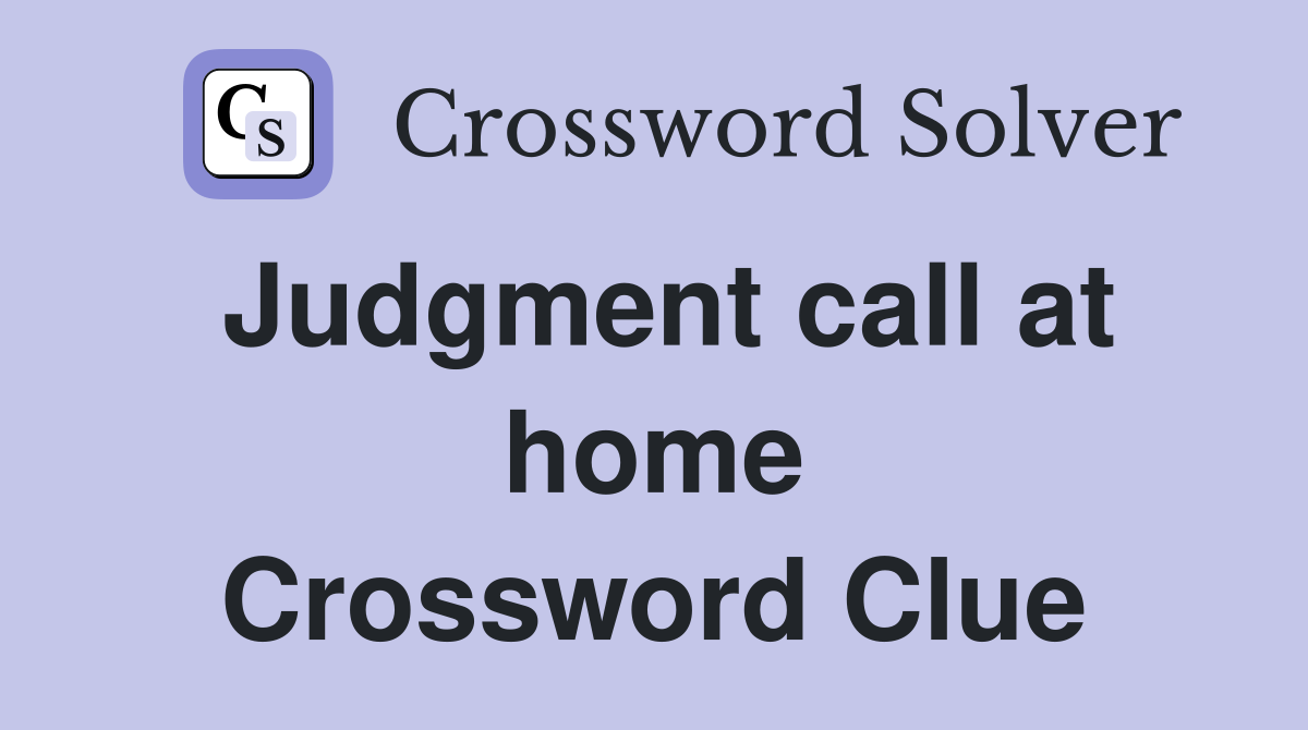 Judgment call at home Crossword Clue