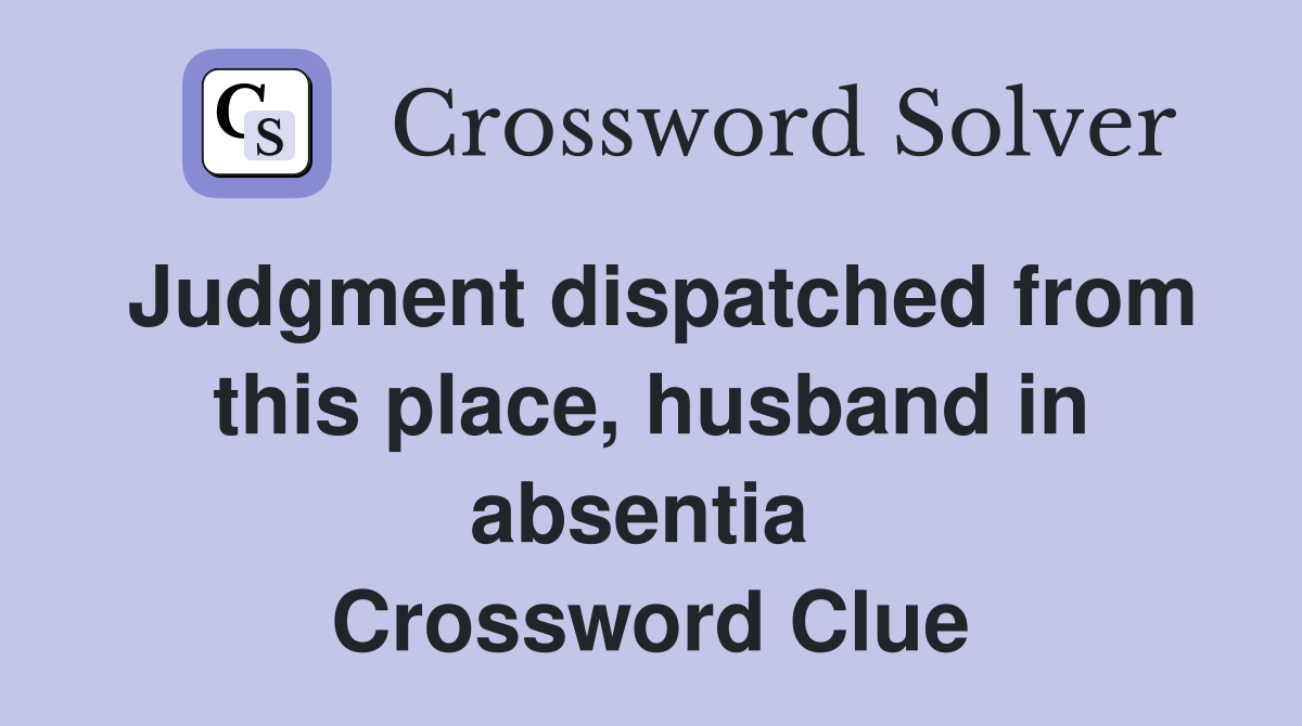 Judgment dispatched from this place, husband in absentia  Crossword Clue