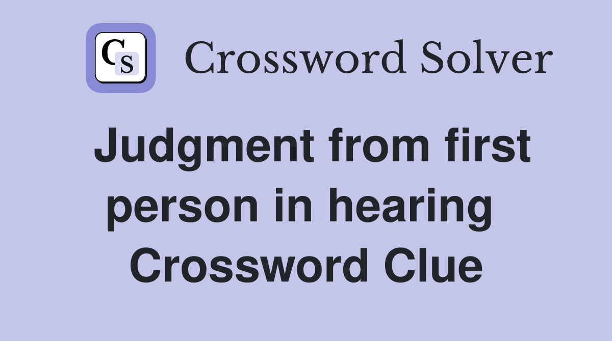 Judgment from first person in hearing  Crossword Clue