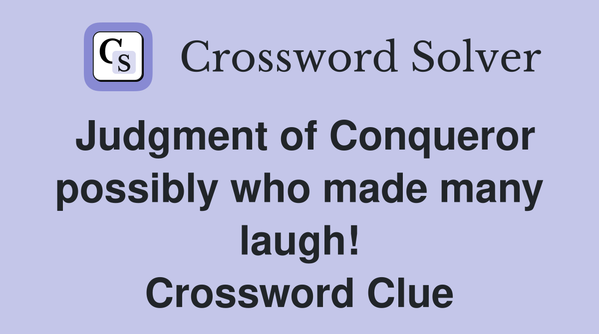 Judgment of Conqueror possibly who made many laugh! Crossword Clue