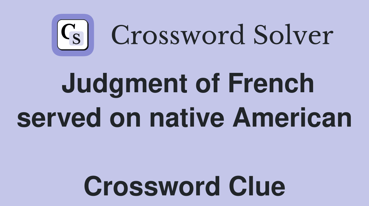 Judgment of French served on native American  Crossword Clue