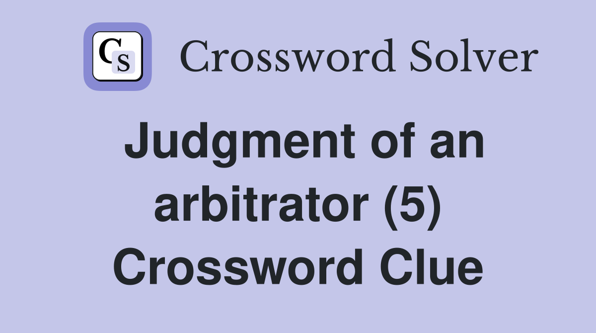 Judgment of an arbitrator (5) Crossword Clue