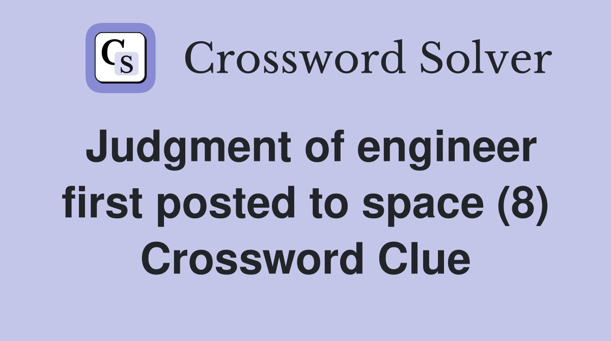Judgment of engineer first posted to space (8) Crossword Clue