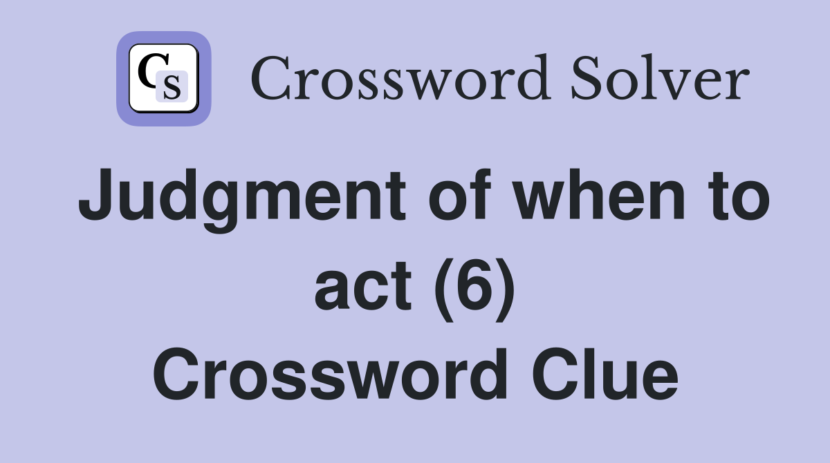 Judgment of when to act (6) Crossword Clue