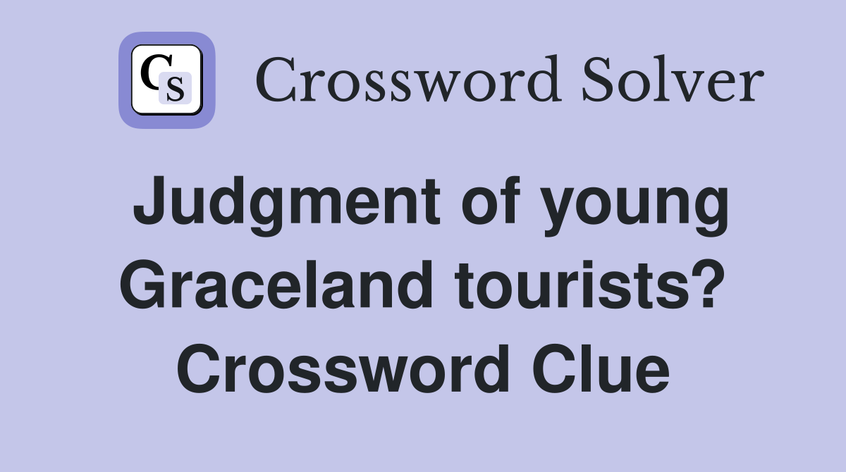 Judgment of young Graceland tourists? Crossword Clue