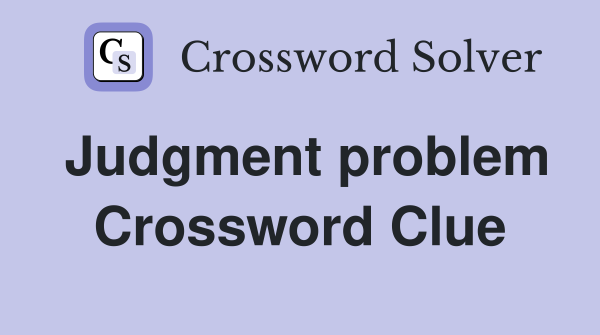 Judgment problem Crossword Clue
