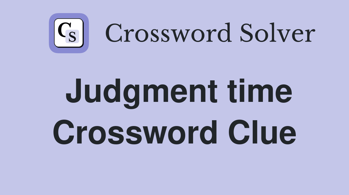 Judgment time Crossword Clue