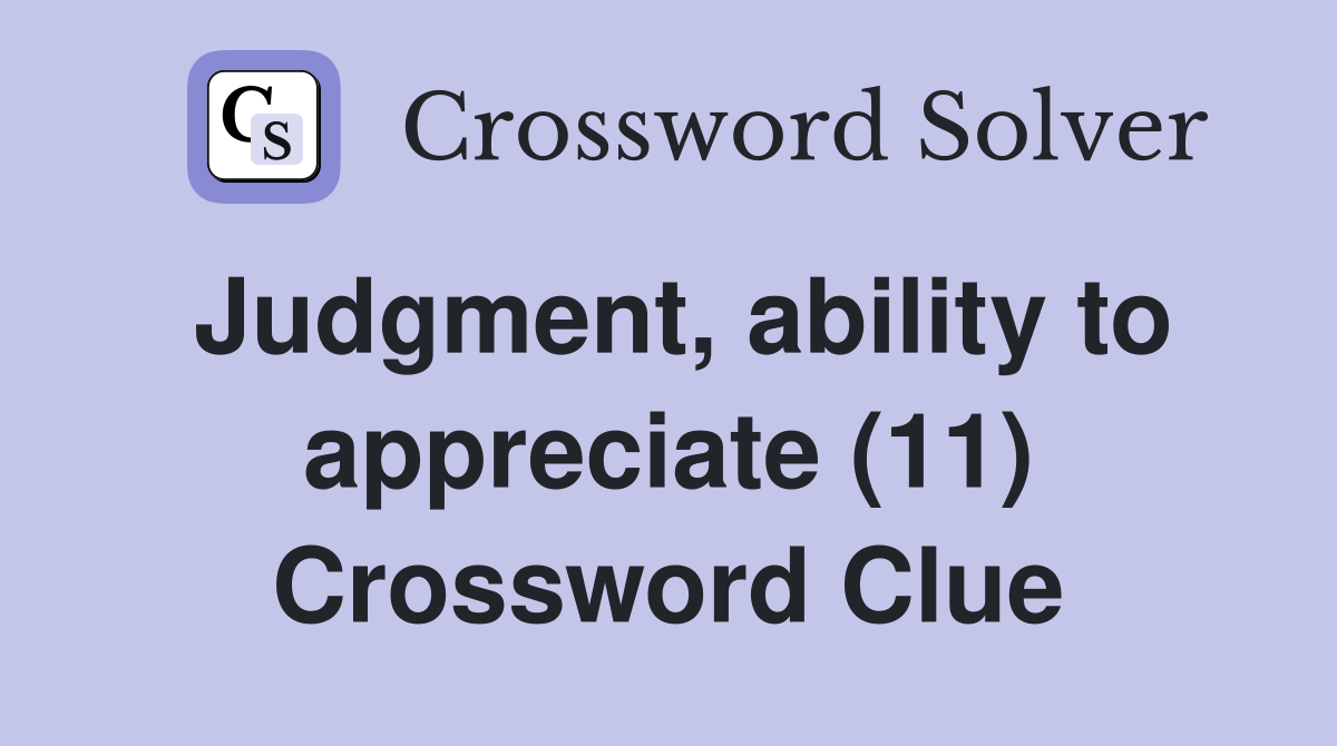 Judgment, ability to appreciate (11) Crossword Clue