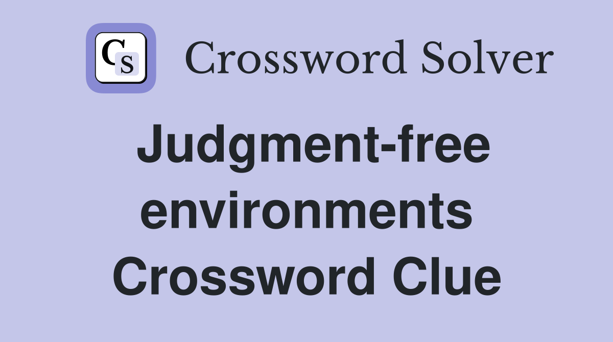 Judgment-free environments Crossword Clue