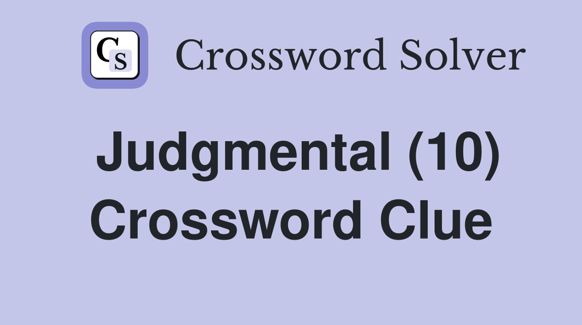 Judgmental (10) Crossword Clue