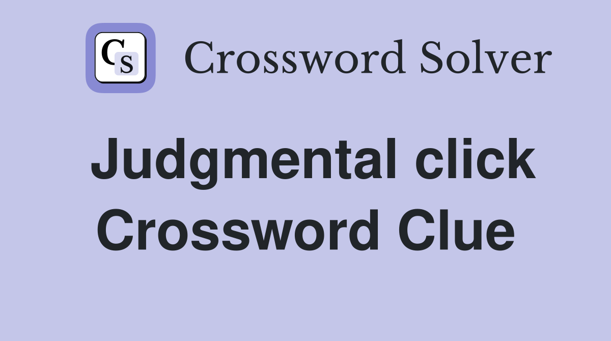 Judgmental click Crossword Clue