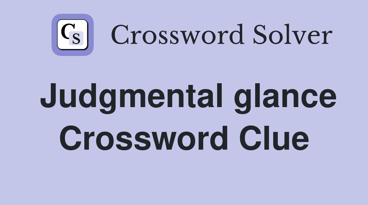 Judgmental glance Crossword Clue