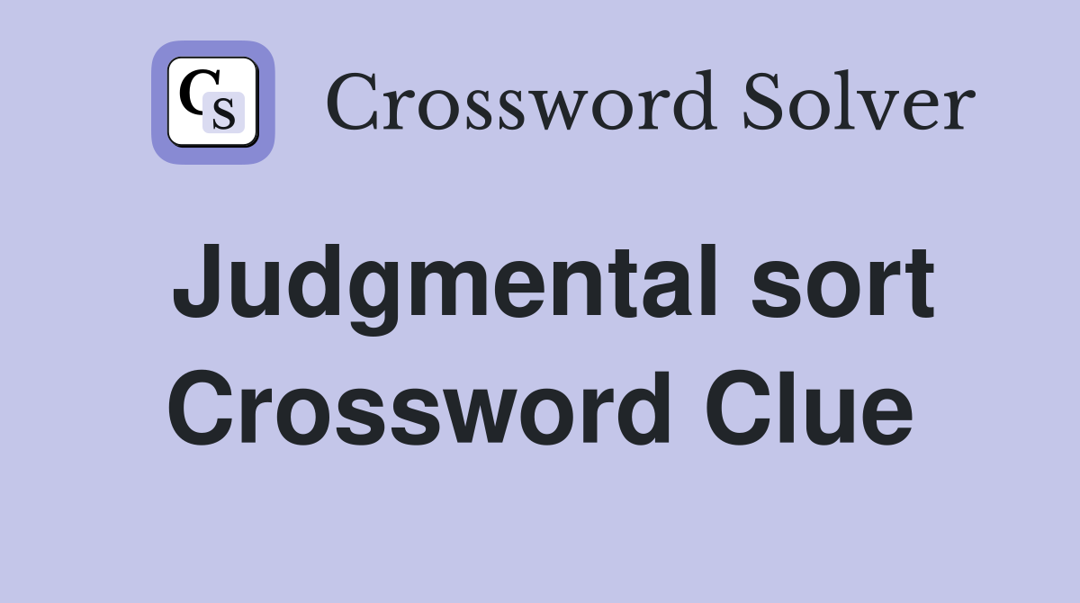 Judgmental sort Crossword Clue