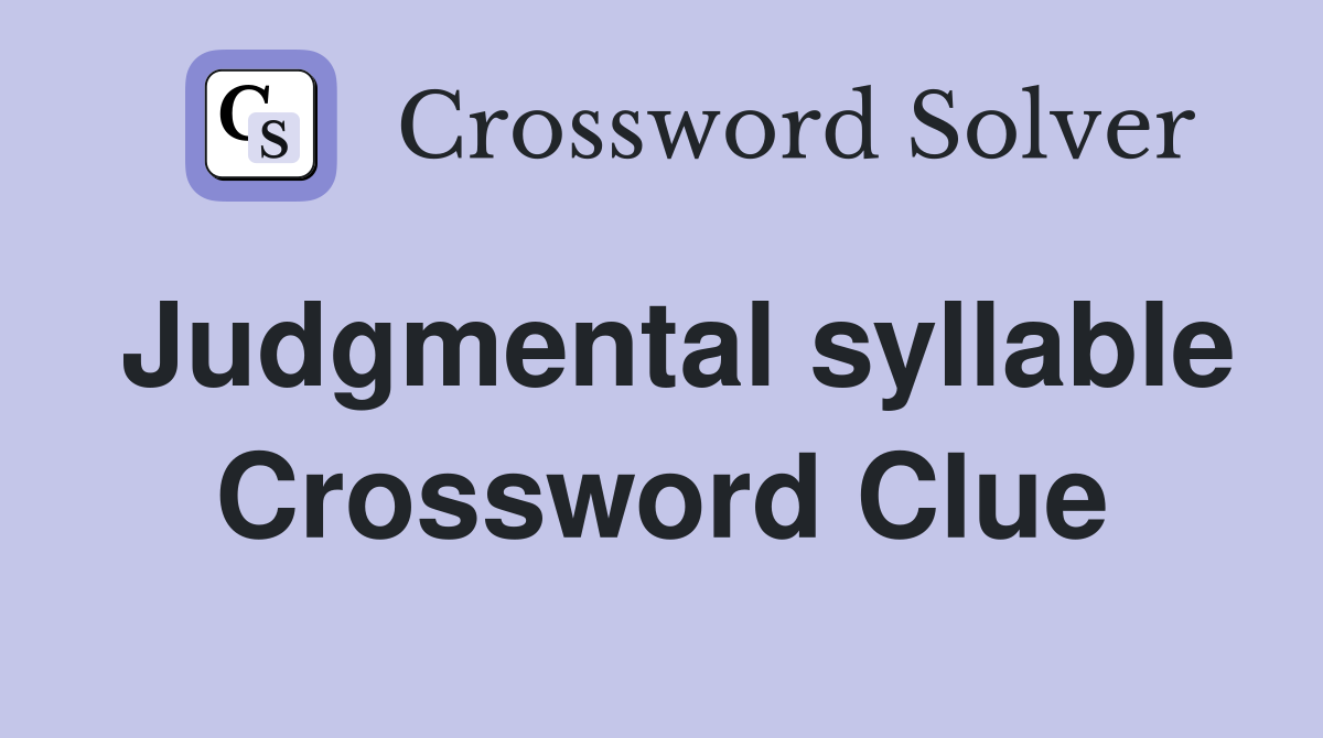 Judgmental syllable Crossword Clue