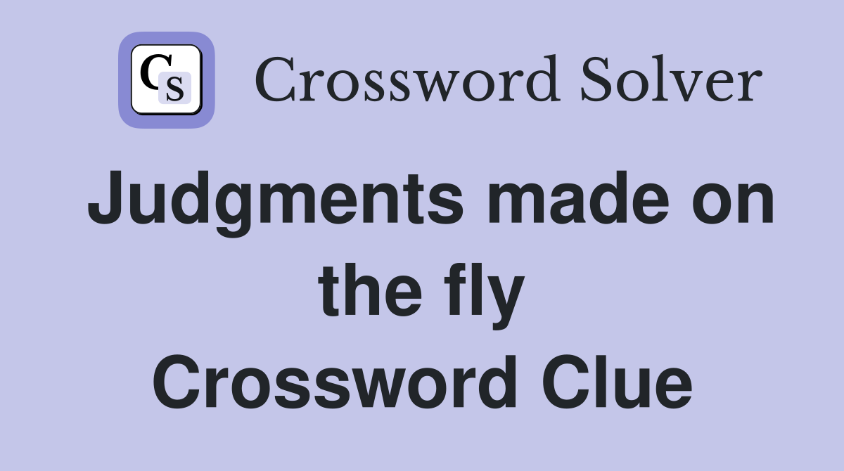 Judgments made on the fly Crossword Clue