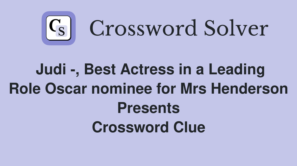 Judi -, Best Actress in a Leading Role Oscar nominee for Mrs Henderson Presents Crossword Clue