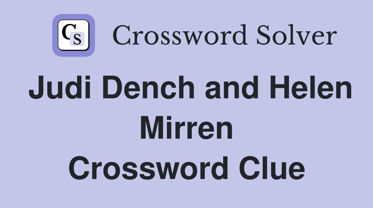 Judi Dench and Helen Mirren Crossword Clue