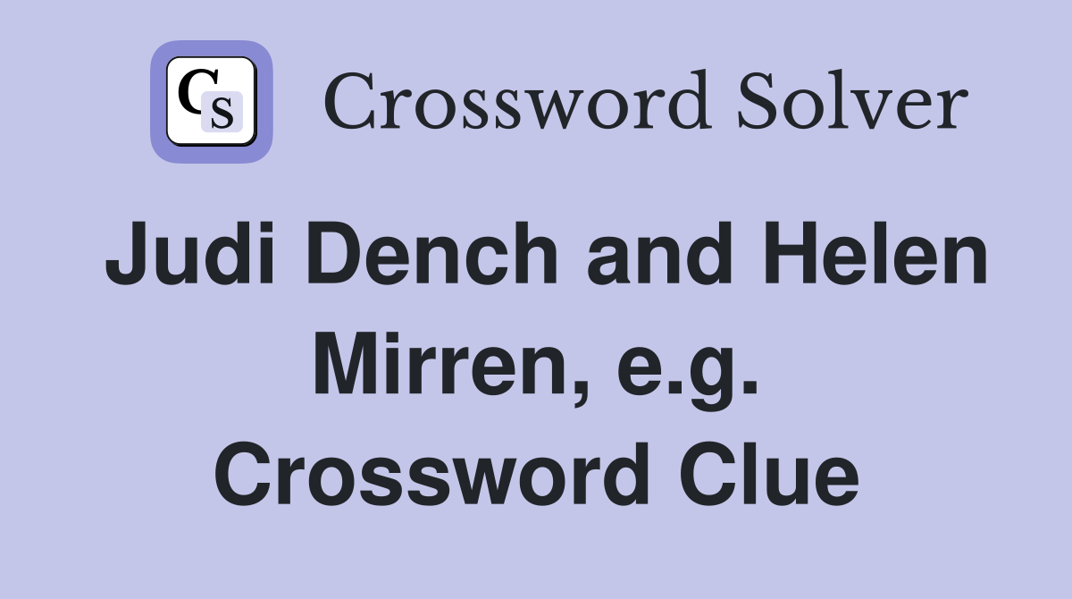 Judi Dench and Helen Mirren, e.g. Crossword Clue