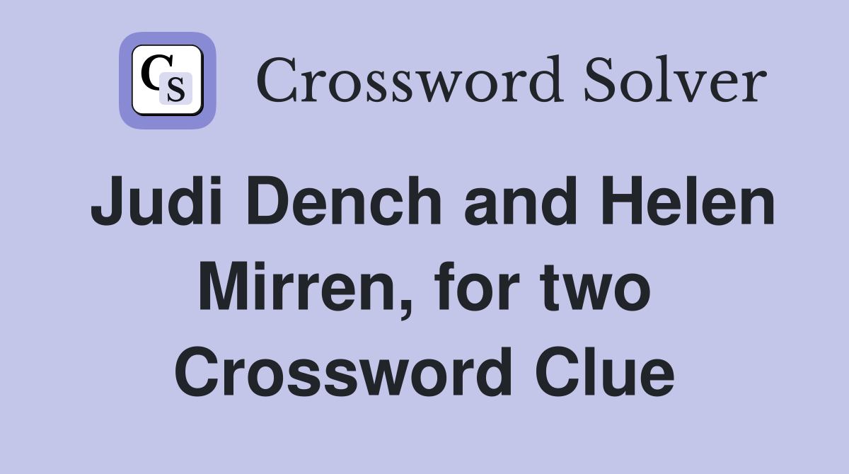 Judi Dench and Helen Mirren, for two Crossword Clue
