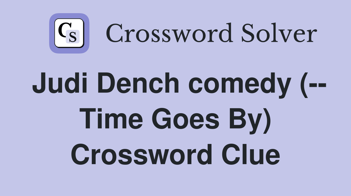 Judi Dench comedy (-- Time Goes By) Crossword Clue
