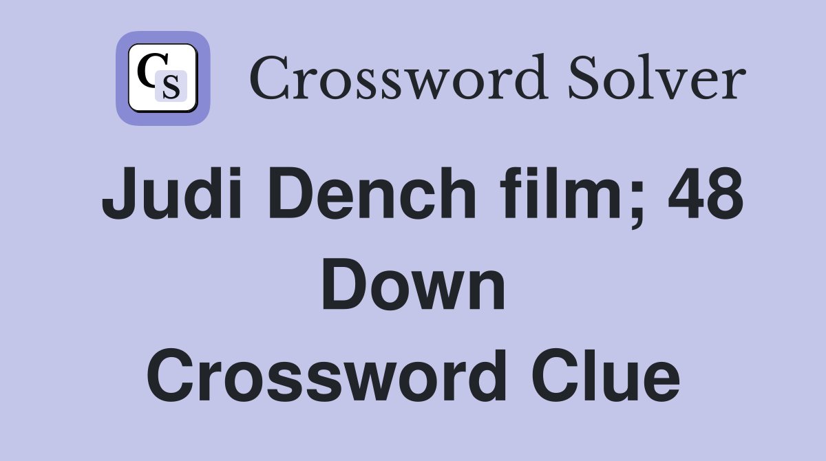 Judi Dench film; 48 Down Crossword Clue