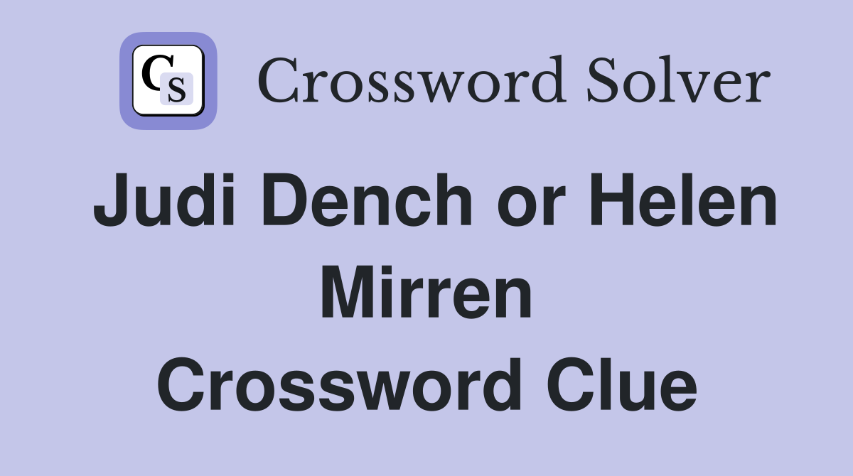 Judi Dench or Helen Mirren Crossword Clue