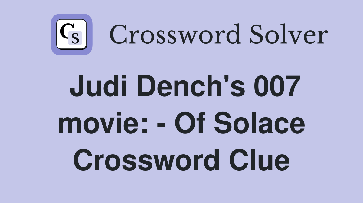 Judi Dench's 007 movie: - Of Solace Crossword Clue