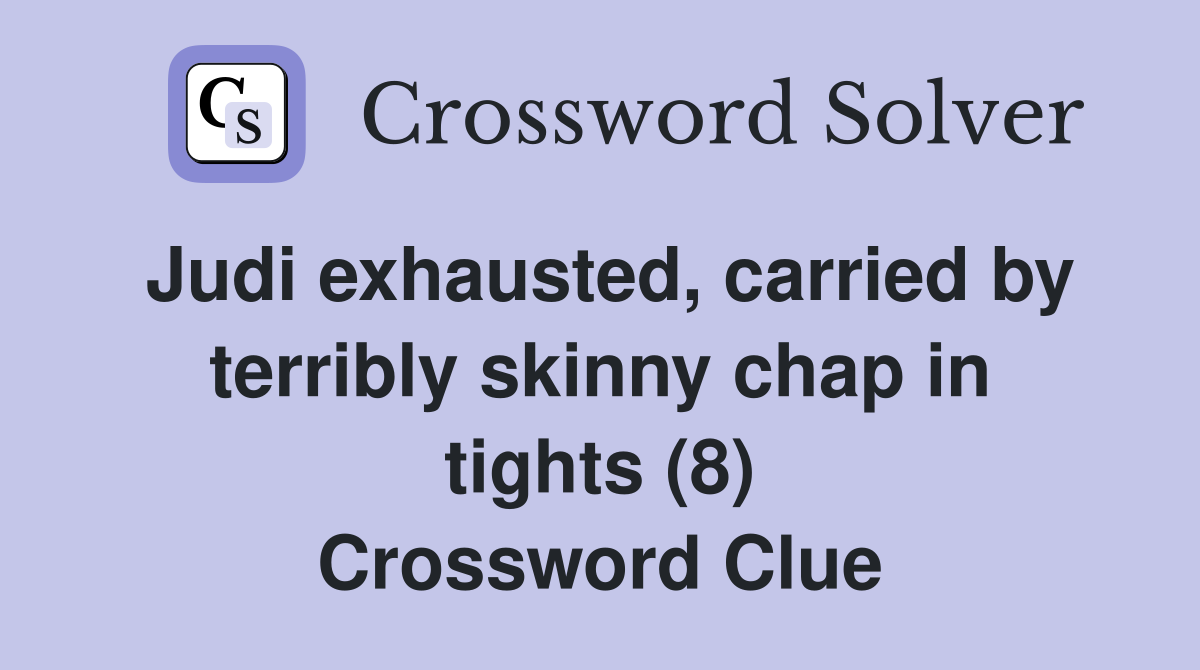 Judi exhausted, carried by terribly skinny chap in tights (8) Crossword Clue