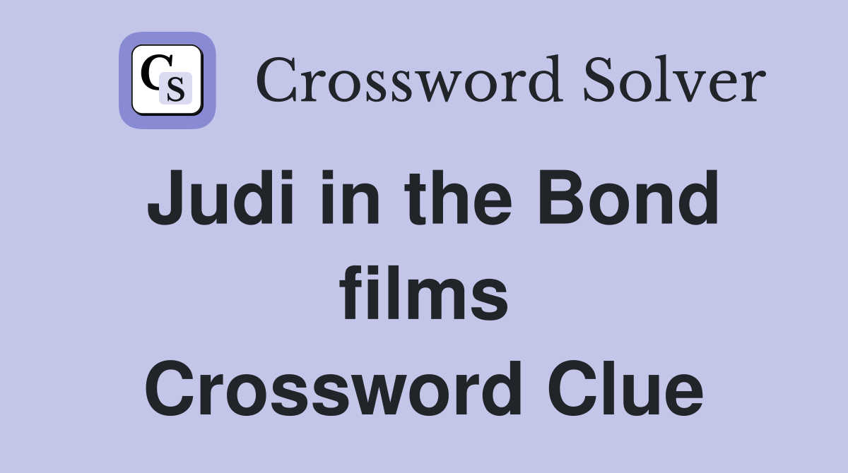 Judi in the Bond films Crossword Clue