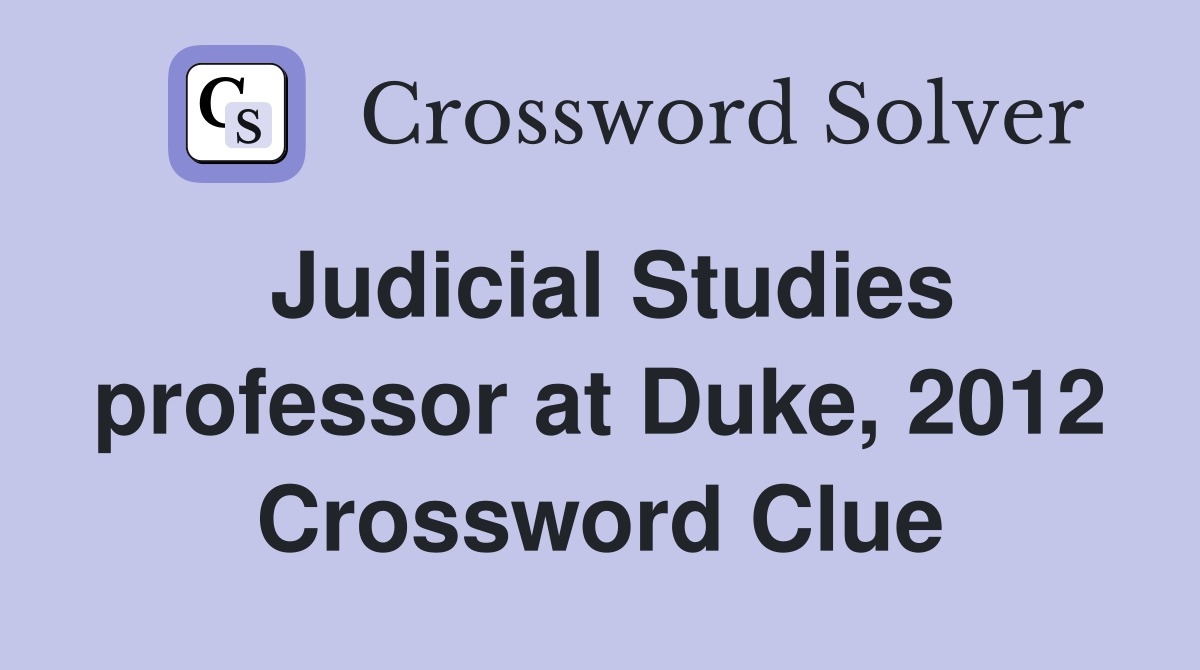 Judicial Studies professor at Duke, 2012 Crossword Clue