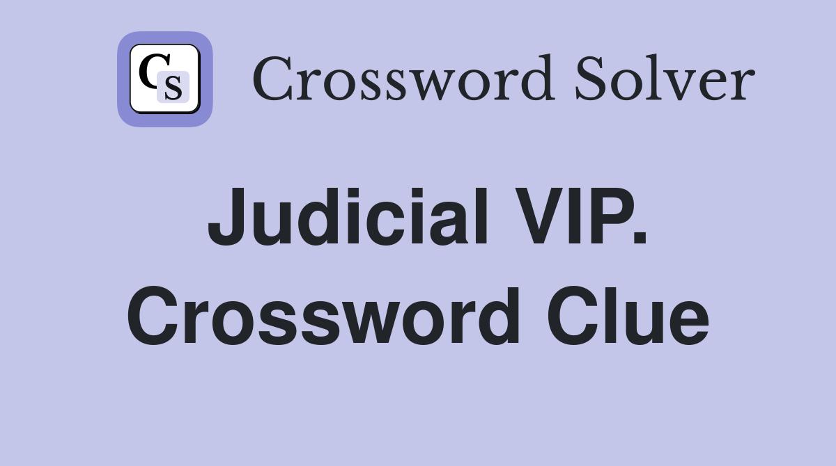 Judicial VIP. Crossword Clue