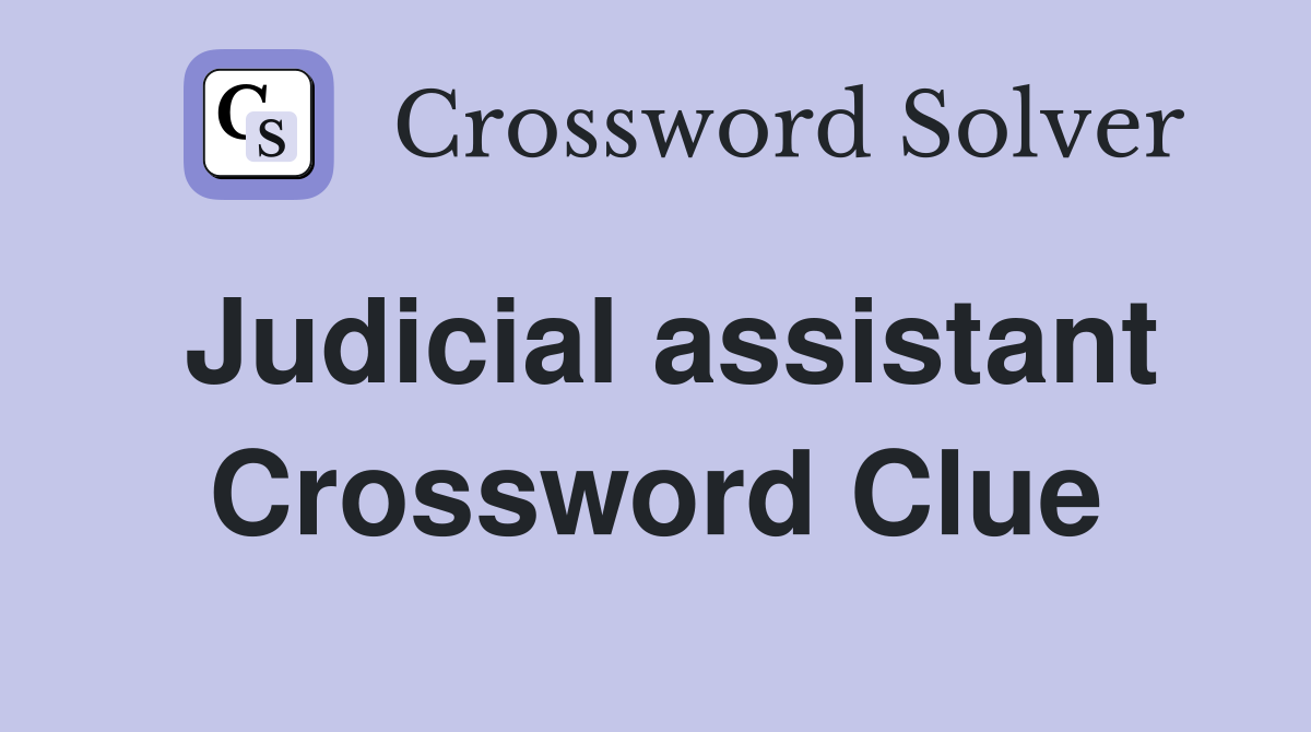 Judicial assistant Crossword Clue