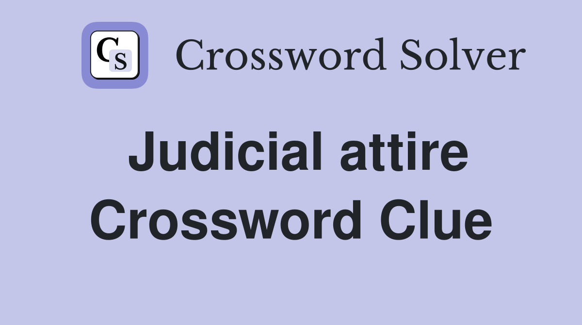 Judicial attire Crossword Clue