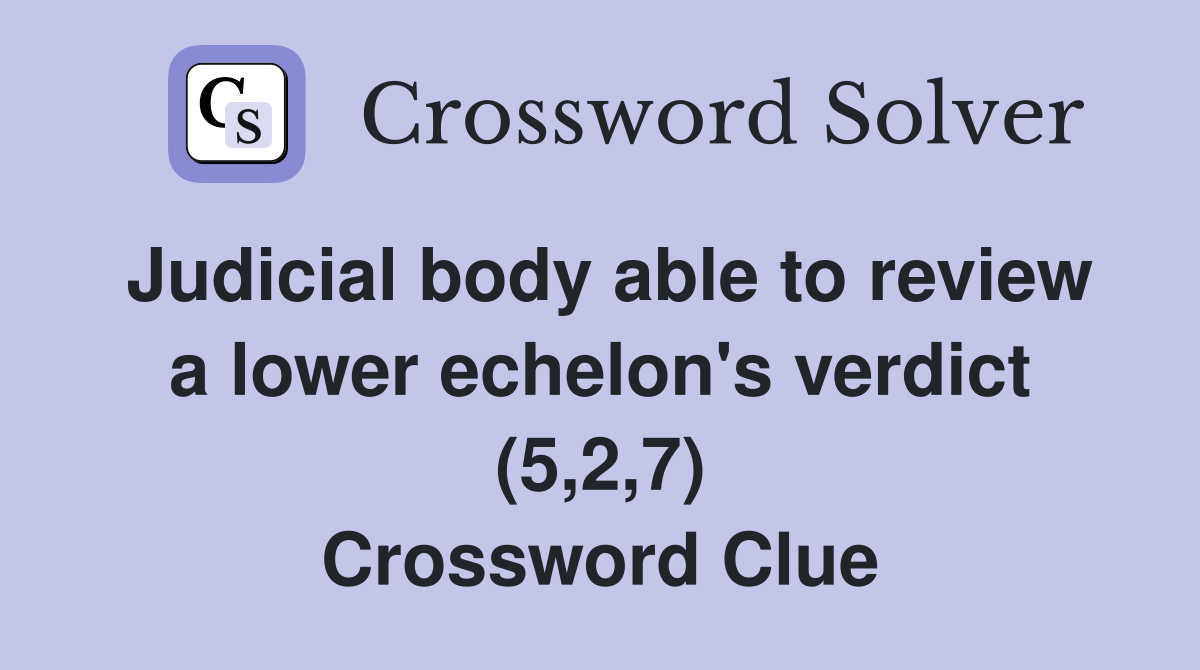 Judicial body able to review a lower echelon's verdict (5,2,7) Crossword Clue