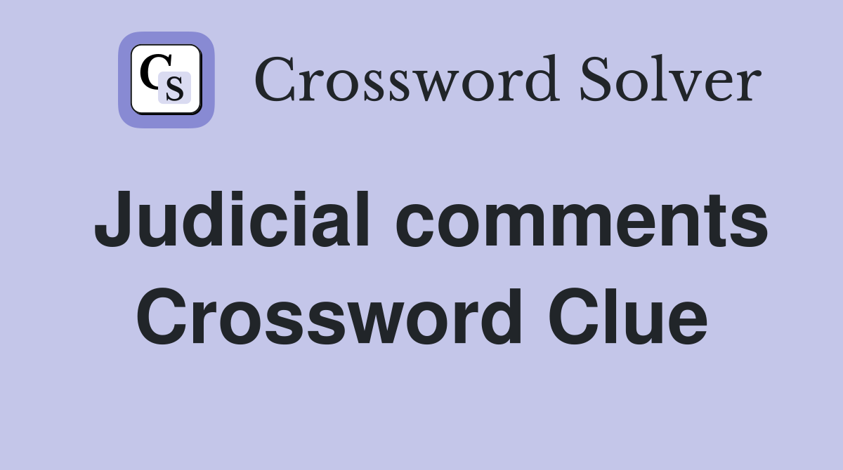 Judicial comments Crossword Clue