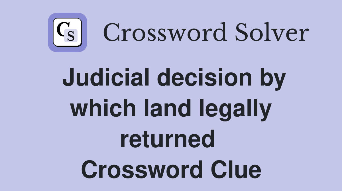 Judicial decision by which land legally returned  Crossword Clue