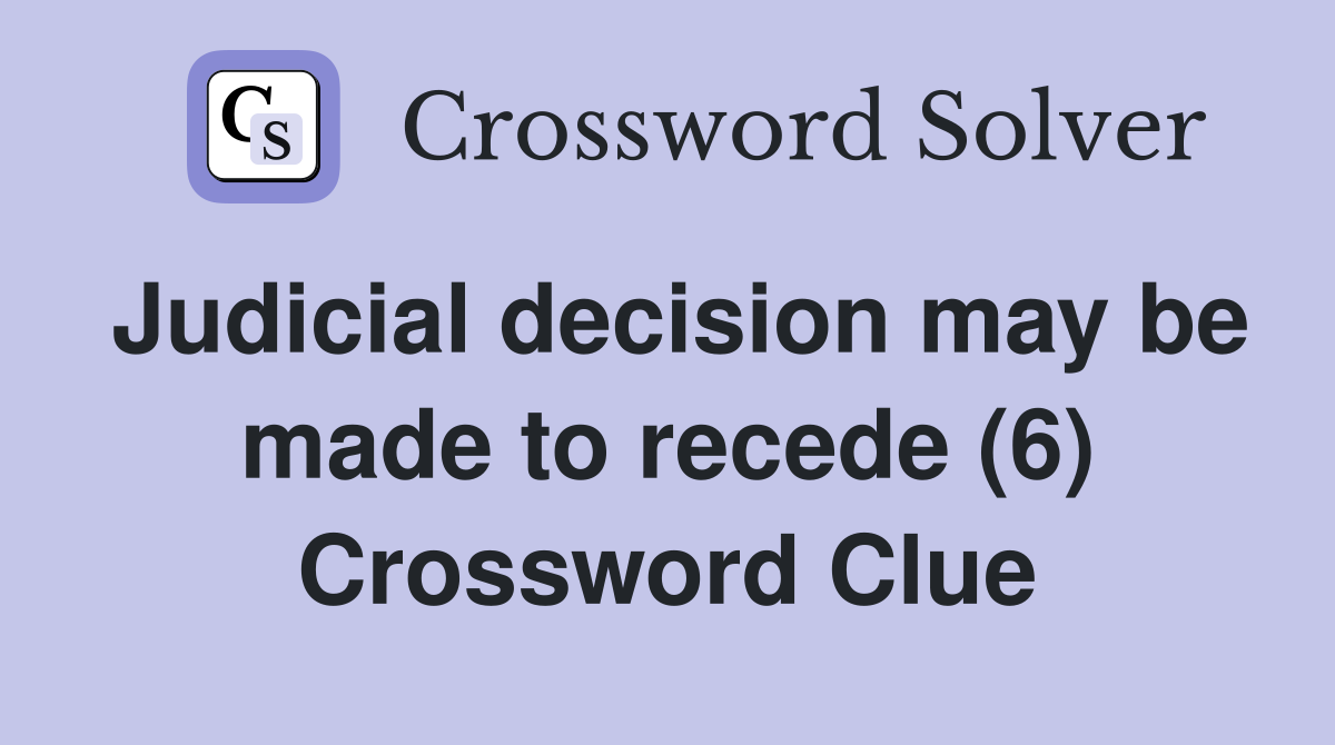Judicial decision may be made to recede (6) Crossword Clue