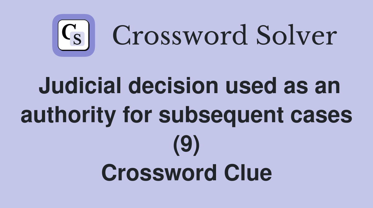 Judicial decision used as an authority for subsequent cases (9) Crossword Clue