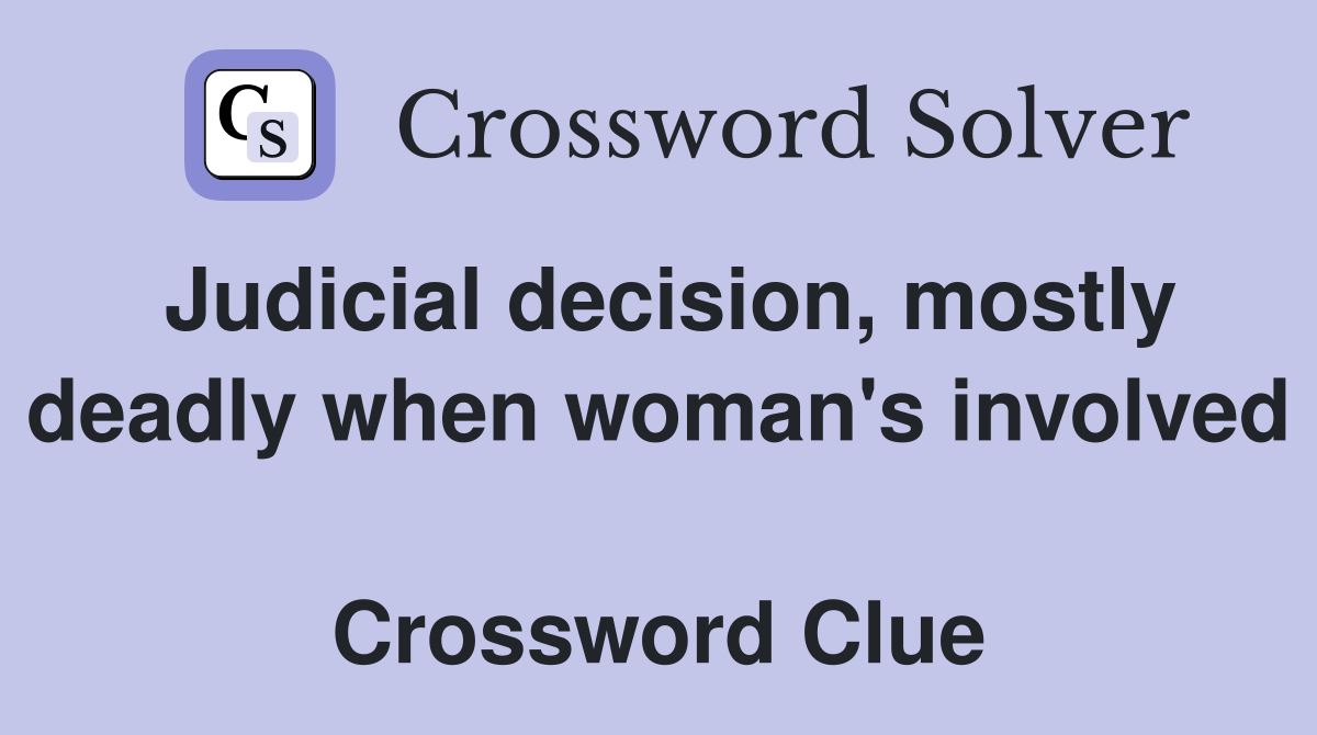 Judicial decision, mostly deadly when woman's involved  Crossword Clue