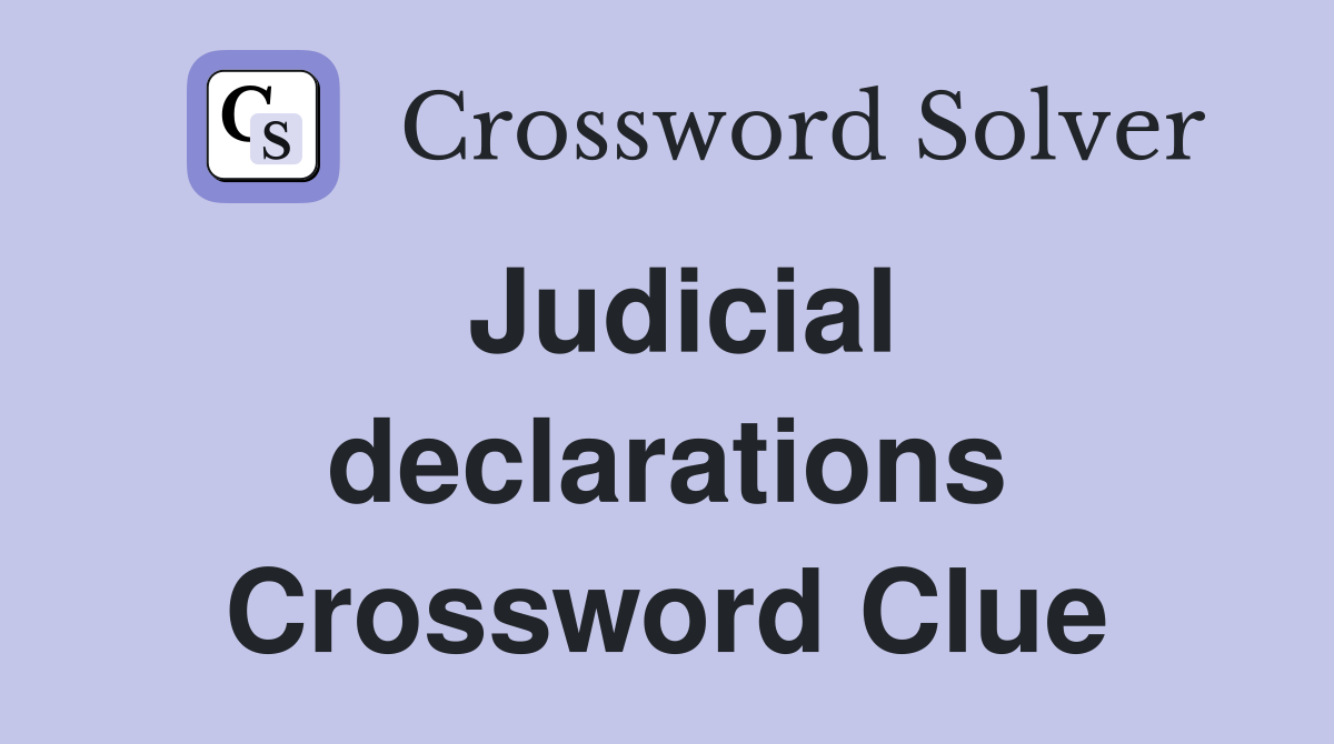 Judicial declarations Crossword Clue