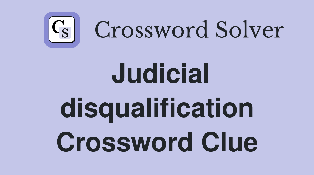 Judicial disqualification Crossword Clue