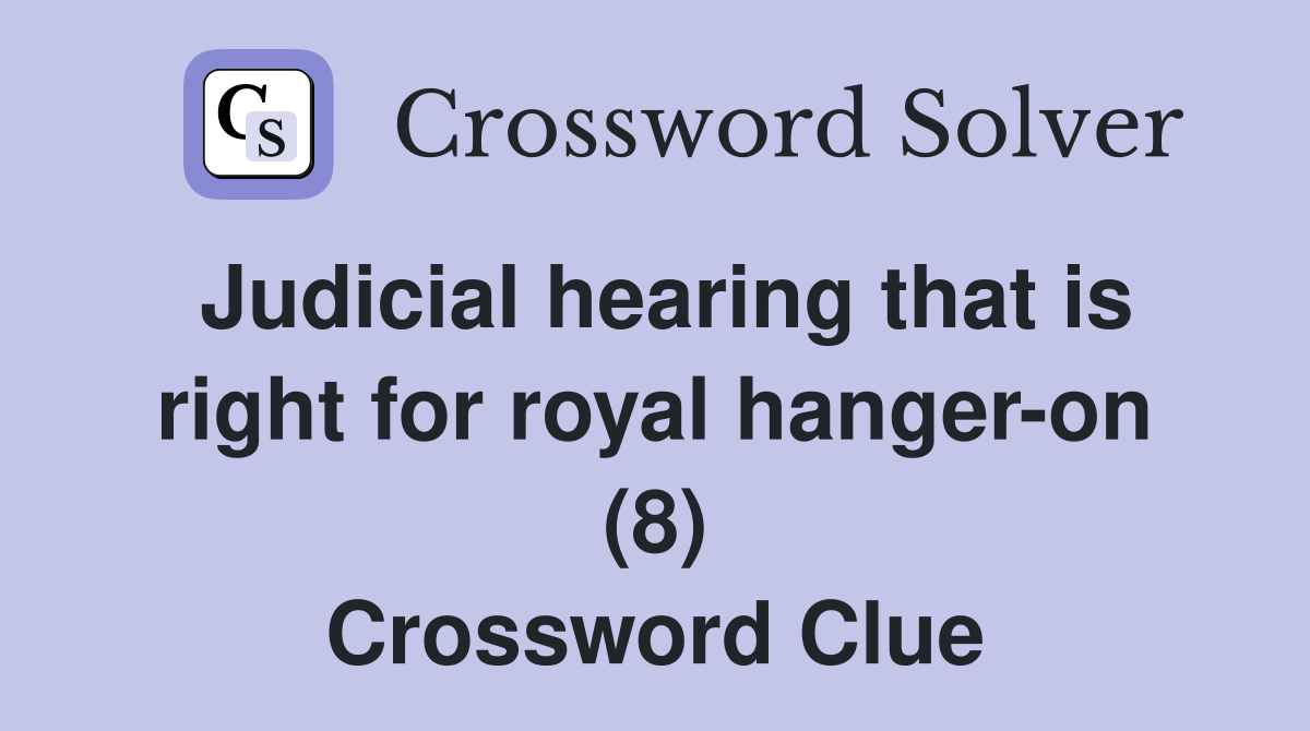 Judicial hearing that is right for royal hanger-on (8) Crossword Clue
