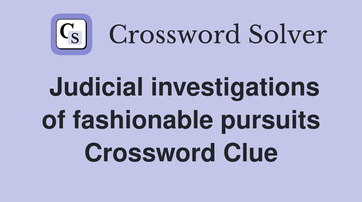 Judicial investigations of fashionable pursuits Crossword Clue