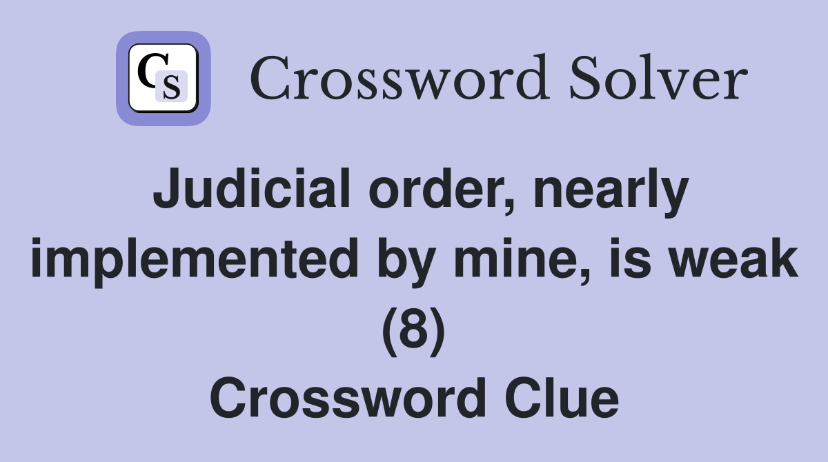 Judicial order, nearly implemented by mine, is weak (8) Crossword Clue