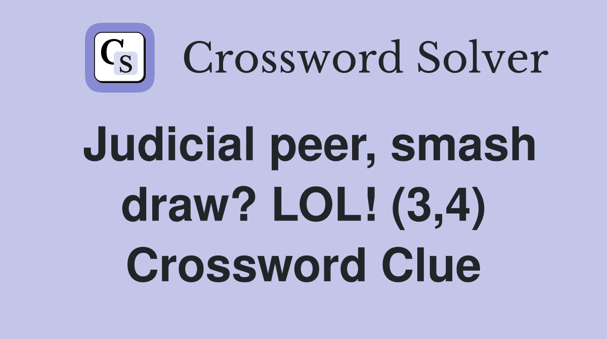 Judicial peer, smash draw? LOL! (3,4) Crossword Clue