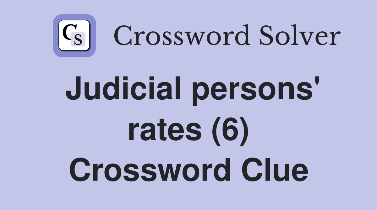 Judicial persons' rates (6) Crossword Clue