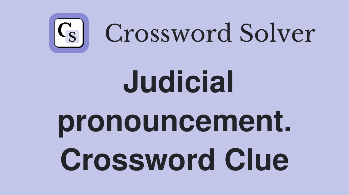 Judicial pronouncement. Crossword Clue